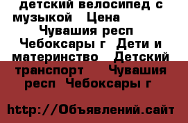 детский велосипед с музыкой › Цена ­ 1 100 - Чувашия респ., Чебоксары г. Дети и материнство » Детский транспорт   . Чувашия респ.,Чебоксары г.